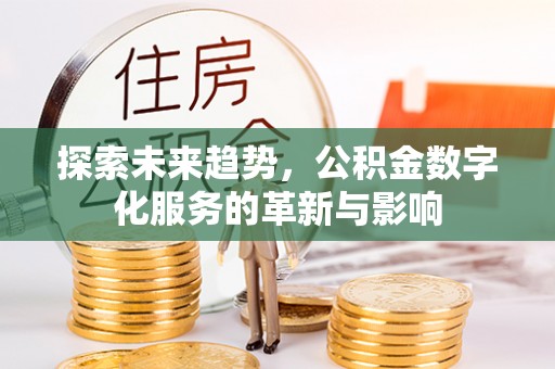 衢山探索未来趋势，公积金数字化服务的革新与影响