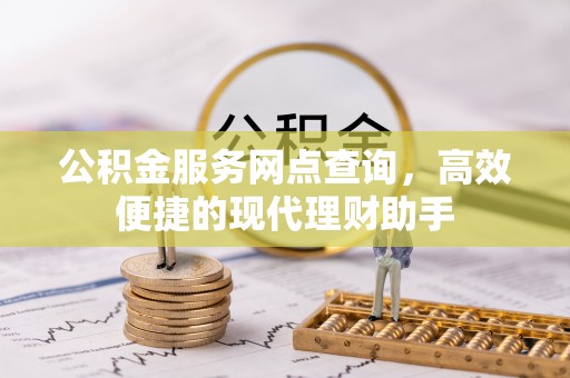 衢山公积金服务网点查询，高效便捷的现代理财助手