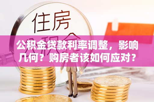衢山公积金贷款利率调整，影响几何？购房者该如何应对？