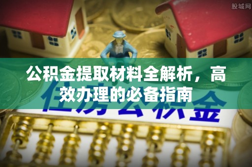 衢山公积金提取材料全解析，高效办理的必备指南