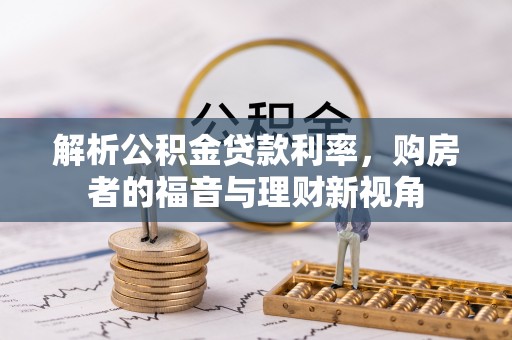 衢山解析公积金贷款利率，购房者的福音与理财新视角